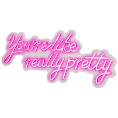 the words you're like really pretty are shown in pink neon letters on a white background