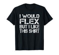 PRICES MAY VARY. Check out all our Funny T-Shirts! I Would Flex But I Like This T-Shirt Perfect for anyone who loves weight lifting and fitness Lightweight, Classic fit, Double-needle sleeve and bottom hem Weight Lifters, In My 40s, Gym Rats, T Shirt Sayings, Funny T Shirt Sayings, Funny Workout, Body Builders, Heavy Weights, Shirt Sayings