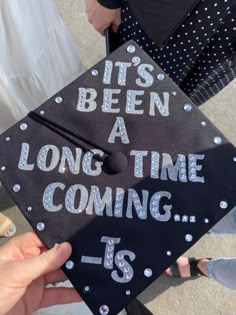 a graduation cap that says it's been a long time coming