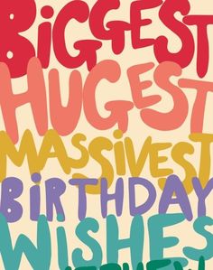 a poster with the words biggest hugst massivest birthday wishes written in different colors