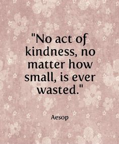 a quote that reads, no act of kindness, no matter how small is ever wasted