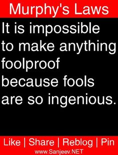 there is a quote that says murphy's laws it is impossible to make anything foolproof because tools are so ingenious