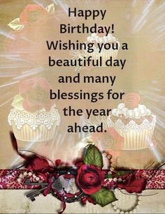 a happy birthday card with cupcakes and roses on the bottom reads, happy birthday wishing you a beautiful day and many blessing for the year ahead