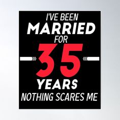 a sign that says i've been married for 35 years nothing scares me