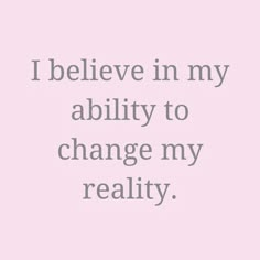 a pink background with the words i believe in my ability to change my realty