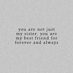 the words you are not just my sister, you are my best friend for forever and always