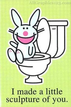 a card with an image of a bunny sitting on the toilet and saying i made a little sculpture of you