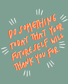 the words do something today that your future self will thank you for written in orange on a green background