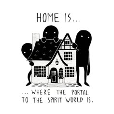 a black and white drawing of two people standing in front of a house with the words home is where the portal to the spirit world is