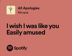 an ad for spotify with the words i wish i was like you easily amused