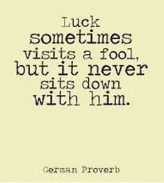 a quote from german prove that says luck sometimes visits a fool, but it never sits down with him