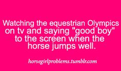 a pink background with the words watching the equestrian olympics on tv and saying good boy to the screen when the horse jumps well