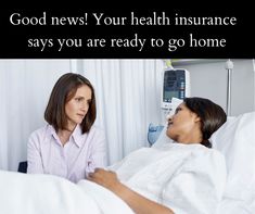 two women talking to each other in a hospital bed with the caption good news your health insurance says you are ready to go home