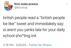 the tweet was posted on twitter to describe british people read a british people be like tweet and immediately say oh aren you yanks late for your daily