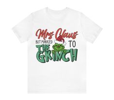 mrs claus but married to the grinch - default color will be White  other colors such as Black can be requested in personalization area  holiday / Christmas shirts  available in different styles.  **designs belong to copyright owner-- did not make them only used to put on products** Mrs Claus Married To The Grinch Tumbler, Mrs Clause But Married To The Grinch Svg, Mrs Claus But Married To The Grinch Shirt, Married To The Grinch, Mrs Claus, The Grinch, Holiday Christmas, Grinch, Christmas Shirts