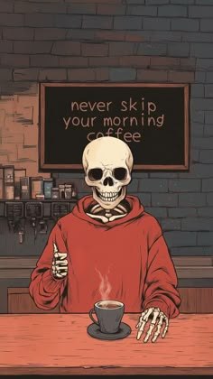 a skeleton sitting at a table with a cup of coffee in front of him and the words never skip your morning coffee above it