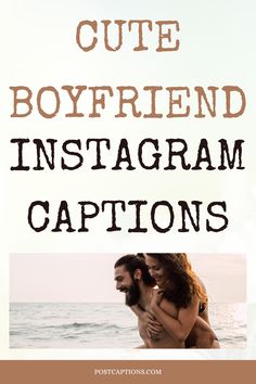 the words cute boyfriend instagram captions are overlaid with an image of a man and woman