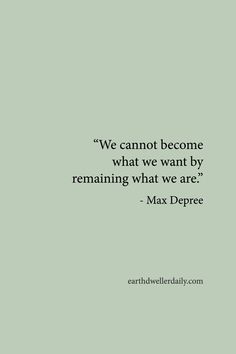 a quote that reads we cannot't become what we want by remaining what we are