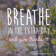 the words breathe in the extra day and give thanks