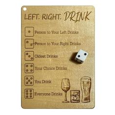 a wooden sign with dices and drinks on it that says, let right drink