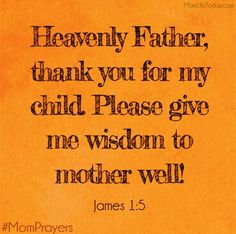 a quote from james 1 5 that reads, heavenly father thank you for my child please give me wisdom to mother well