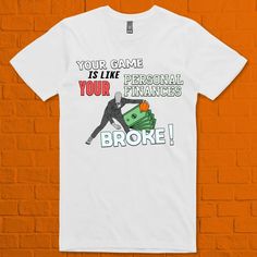 a white t - shirt that says your game is like personal finance and broke it