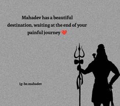 a silhouette of a man holding a sceptacle with the words mahadev has a beautiful destination, waiting at the end of your painful journey