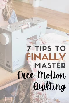 a woman sitting at a sewing machine with the words 7 tips to finally master free motion quilting