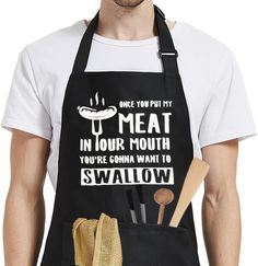 a man wearing an apron that says, one you put my meat in your mouth and you're comma want to swallow