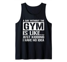 a black tank top that says gym is like just kidding i have no idea