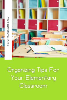 a classroom with colorful bookshelves and desks in the background text reads organizing tips for your elementary classroom