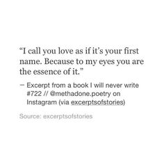 a white background with the words, i call you love as if it's your first name because to my eyes you are the presence of it