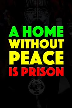 a poster with the words a home without peace is prison in green, yellow and red