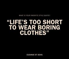 a black and white photo with the words life's too short to wear boring clothes