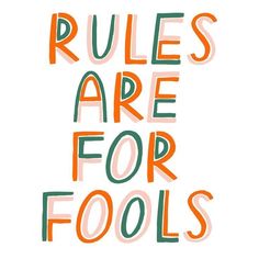 the words rules are for fools written in orange and green on a white background