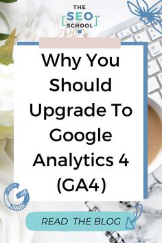 a cup of coffee next to a keyboard and flowers with the words why you should upgrade to google analytics 4 ga4