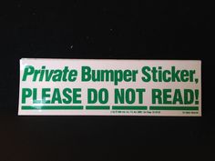 a private bumper sticker that says, please do not read on the back of it