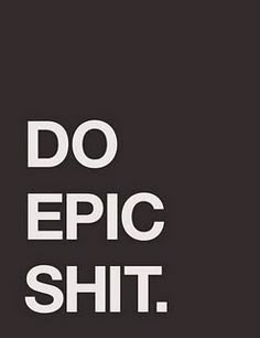 do epic sh!t  Recommended by http://www.fishinglondon.co.uk/ Team Sayings, Team Awesome, Team Motivation, Weekend Quotes, Human Spirit, Bohol, Roller Derby, All Quotes, Anime Eyes