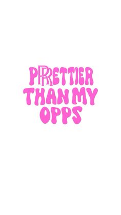 the words prettier than my opps are written in pink on a white background