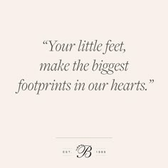 a quote that says, your little feet make the biggest footprints in our hearts '