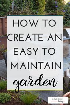 the words how to create an easy to maintain garden in front of a wooden deck