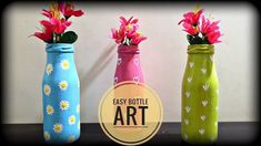 three vases with flowers in them sitting on a table next to a wall and the words easy bottle art