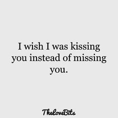 the words i wish i was kissing you instead of missing you on a white background