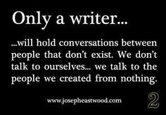 a black and white photo with the words, only a writer will hold conversations between people that don't exist we don't talk to ourselves