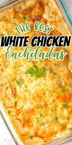 the best white chicken enchiladas in a casserole dish with text overlay