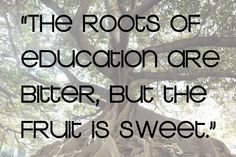 the roots of education are bitter, but the fruit is sweet