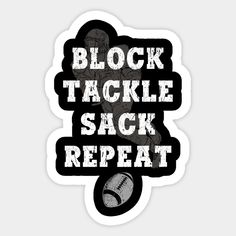 a black and white sticker with the words, block tackle sack repeat on it