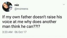 a tweet with the caption if my father doesn't raise his voice at me why does another man think he can?