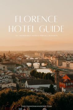 the cityscape of florence with text overlaying it that reads,'fiorence hotel guide no incredible hotels for all budgeters