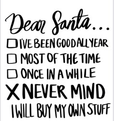 a black and white poster with the words dear santa, dive been good all year most of the time once in a while x never mind will buy my own stuff